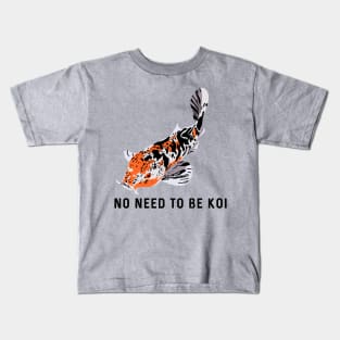 No Need to be Koi Kids T-Shirt